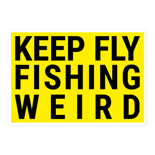 KEEP FLY FISHING WEIRD.